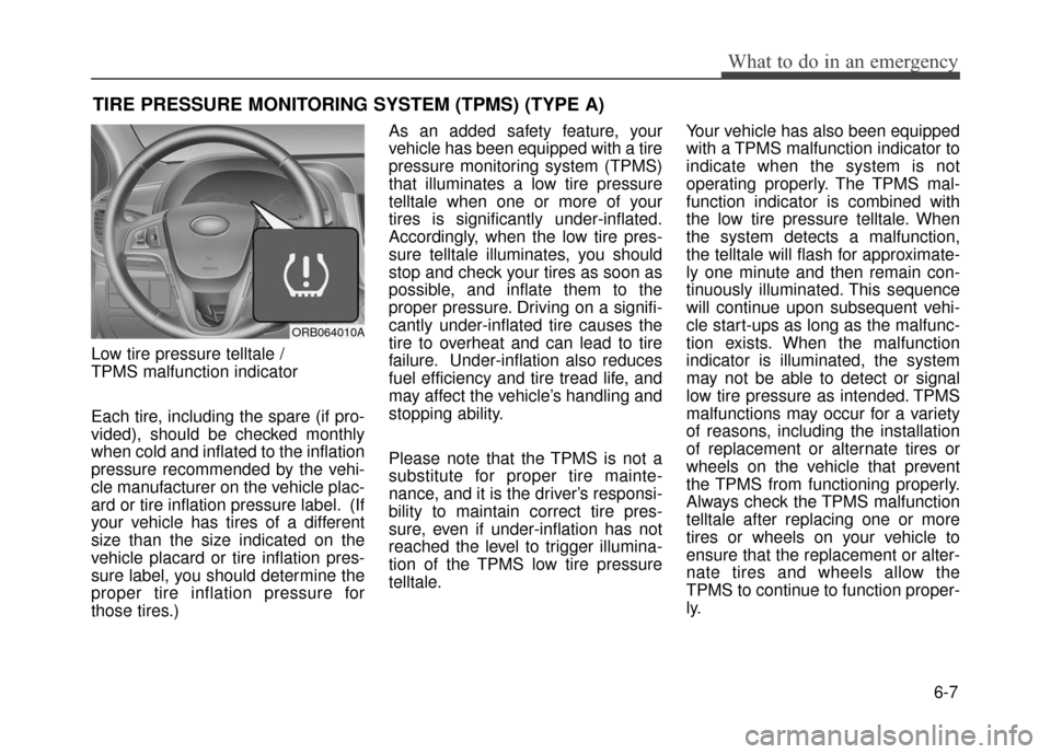 Hyundai Accent 2017 Owners Manual 6-7
What to do in an emergency
TIRE PRESSURE MONITORING SYSTEM (TPMS) (TYPE A)
Low tire pressure telltale /
TPMS malfunction indicator
Each tire, including the spare (if pro-
vided), should be checke Hyundai Accent 2017 Owners Manual 6-7
What to do in an emergency
TIRE PRESSURE MONITORING SYSTEM (TPMS) (TYPE A)
Low tire pressure telltale /
TPMS malfunction indicator
Each tire, including the spare (if pro-
vided), should be checke
