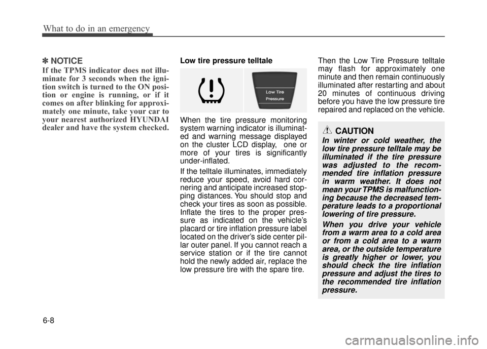 Hyundai Accent 2017  Owners Manual What to do in an emergency
6-8
✽
✽NOTICE
If the TPMS indicator does not illu-
minate for 3 seconds when the igni-
tion switch is turned to the ON posi-
tion or engine is running, or if it
comes on