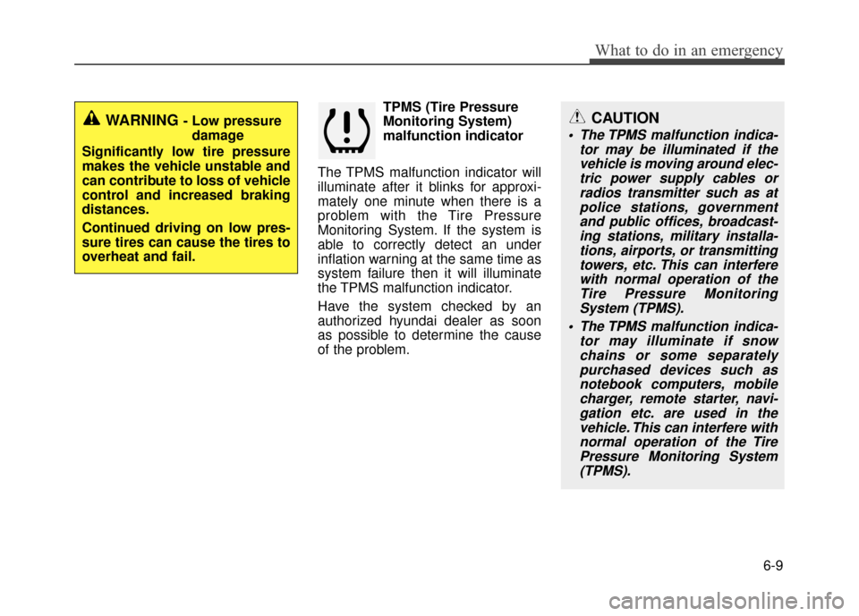 Hyundai Accent 2017  Owners Manual 6-9
What to do in an emergency
TPMS (Tire Pressure
Monitoring System)
malfunction indicator
The TPMS malfunction indicator will
illuminate after it blinks for approxi-
mately one minute when there is 