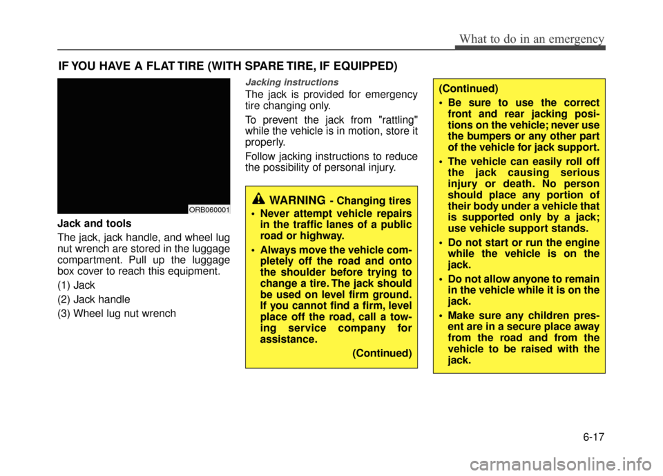 Hyundai Accent 2017 Owners Manual 6-17
What to do in an emergency
IF YOU HAVE A FLAT TIRE (WITH SPARE TIRE, IF EQUIPPED)
Jack and tools
The jack, jack handle, and wheel lug
nut wrench are stored in the luggage
compartment. Pull up the Hyundai Accent 2017 Owners Manual 6-17
What to do in an emergency
IF YOU HAVE A FLAT TIRE (WITH SPARE TIRE, IF EQUIPPED)
Jack and tools
The jack, jack handle, and wheel lug
nut wrench are stored in the luggage
compartment. Pull up the