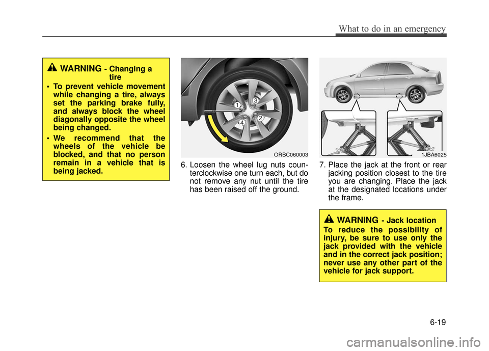 Hyundai Accent 2017  Owners Manual 6-19
What to do in an emergency
6. Loosen the wheel lug nuts coun-terclockwise one turn each, but do
not remove any nut until the tire
has been raised off the ground. 7. Place the jack at the front or
