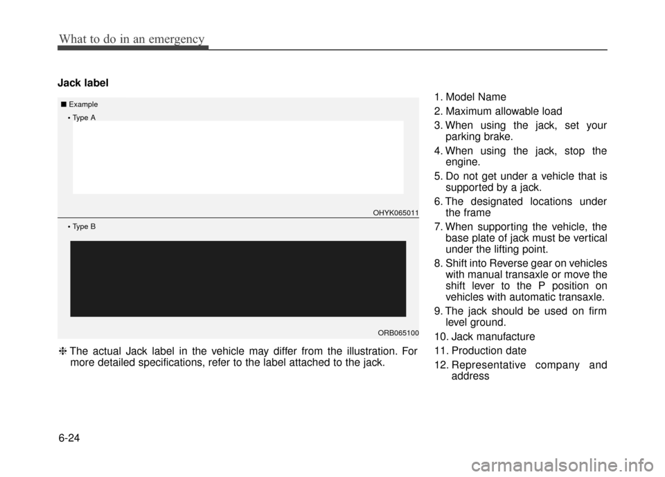 Hyundai Accent 2017 Owners Manual What to do in an emergency
6-24
Jack label1. Model Name
2. Maximum allowable load
3. When using the jack, set yourparking brake.
4. When using the jack, stop the engine.
5. Do not get under a vehicle Hyundai Accent 2017 Owners Manual What to do in an emergency
6-24
Jack label1. Model Name
2. Maximum allowable load
3. When using the jack, set yourparking brake.
4. When using the jack, stop the engine.
5. Do not get under a vehicle