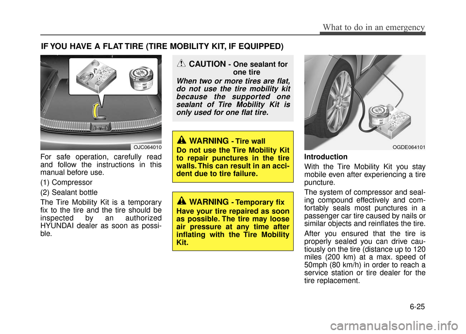 Hyundai Accent 2017 Owners Manual 6-25
What to do in an emergency
IF YOU HAVE A FLAT TIRE (TIRE MOBILITY KIT, IF EQUIPPED)
For safe operation, carefully read
and follow the instructions in this
manual before use.
(1) Compressor
(2) Se Hyundai Accent 2017 Owners Manual 6-25
What to do in an emergency
IF YOU HAVE A FLAT TIRE (TIRE MOBILITY KIT, IF EQUIPPED)
For safe operation, carefully read
and follow the instructions in this
manual before use.
(1) Compressor
(2) Se