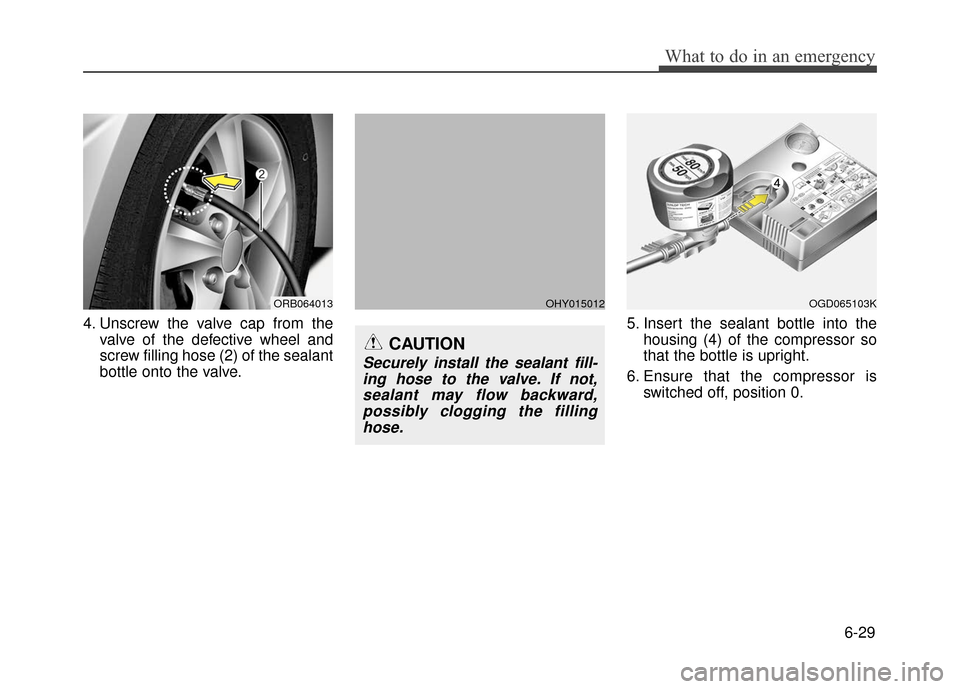 Hyundai Accent 2017 Owners Manual 6-29
What to do in an emergency
4. Unscrew the valve cap from thevalve of the defective wheel and
screw filling hose (2) of the sealant
bottle onto the valve. 5. Insert the sealant bottle into the
hou Hyundai Accent 2017 Owners Manual 6-29
What to do in an emergency
4. Unscrew the valve cap from thevalve of the defective wheel and
screw filling hose (2) of the sealant
bottle onto the valve. 5. Insert the sealant bottle into the
hou