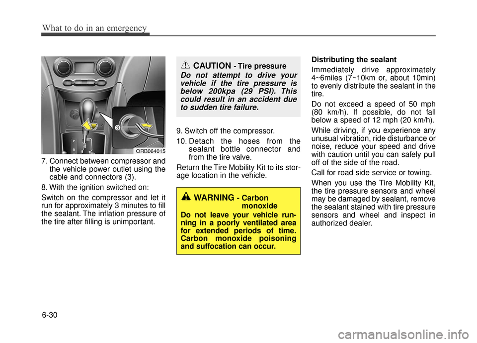Hyundai Accent 2017 Owners Manual What to do in an emergency
6-30
7. Connect between compressor andthe vehicle power outlet using the
cable and connectors (3).
8. With the ignition switched on:
Switch on the compressor and let it
run Hyundai Accent 2017 Owners Manual What to do in an emergency
6-30
7. Connect between compressor andthe vehicle power outlet using the
cable and connectors (3).
8. With the ignition switched on:
Switch on the compressor and let it
run
