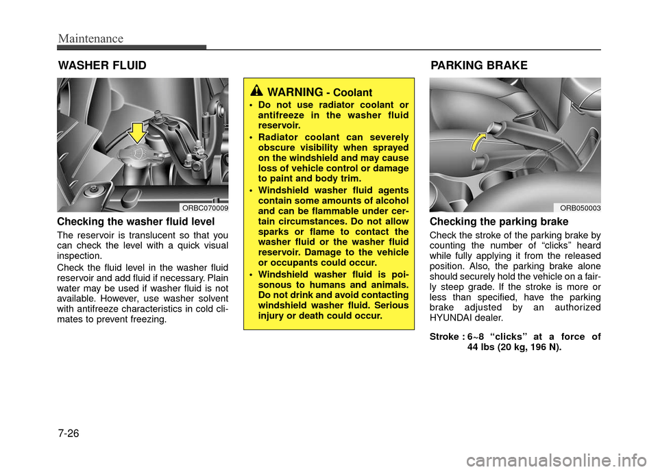 Hyundai Accent 2017  Owners Manual Maintenance
7-26
WASHER FLUID
Checking the washer fluid level  
The reservoir is translucent so that you
can check the level with a quick visual
inspection.
Check the fluid level in the washer fluid
r
