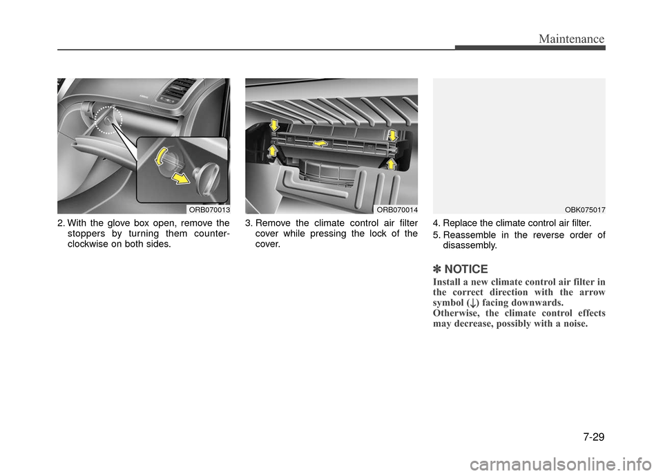 Hyundai Accent 2017 Owners Guide 7-29
Maintenance
2. With the glove box open, remove thestoppers by turning them counter-
clockwise on both sides. 3. Remove the climate control air filter
cover while pressing the lock of the
cover. 4