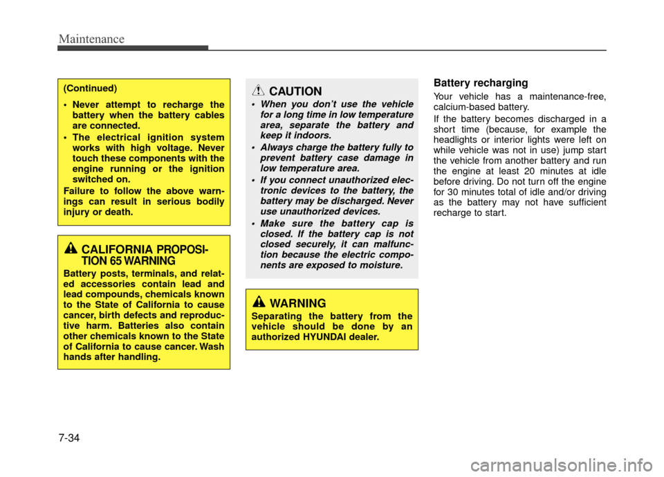 Hyundai Accent 2017 Service Manual Maintenance
7-34
Battery recharging  
Your vehicle has a maintenance-free,
calcium-based battery.
If the battery becomes discharged in a
short time (because, for example the
headlights or interior lig