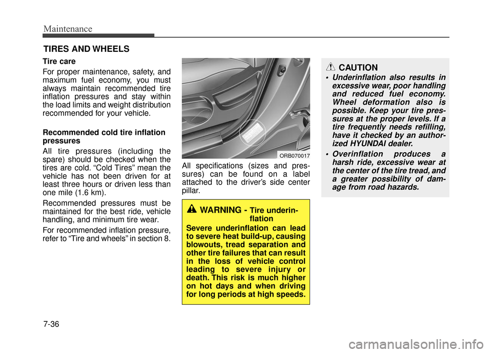 Hyundai Accent 2017  Owners Manual Maintenance
7-36
CAUTION
 Underinflation also results inexcessive wear, poor handlingand reduced fuel economy.Wheel deformation also ispossible. Keep your tire pres-sures at the proper levels. If atir