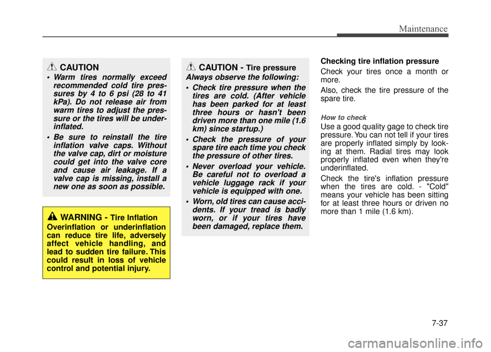 Hyundai Accent 2017 Service Manual 7-37
Maintenance
Checking tire inflation pressure
Check your tires once a month or
more.
Also, check the tire pressure of the
spare tire.
How to check
Use a good quality gage to check tire
pressure. Y