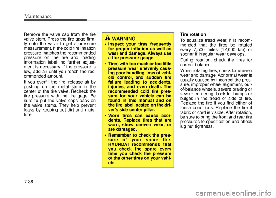 Hyundai Accent 2017 Service Manual Maintenance
7-38
Remove the valve cap from the tire
valve stem. Press the tire gage firm-
ly onto the valve to get a pressure
measurement. If the cold tire inflation
pressure matches the recommended
p