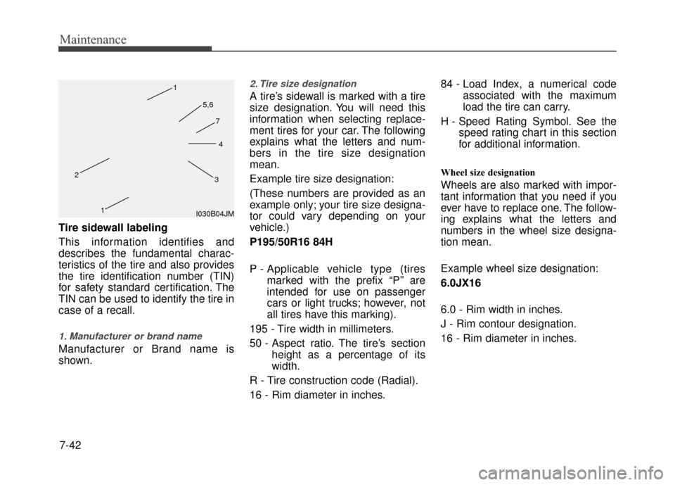 Hyundai Accent 2017  Owners Manual Maintenance
7-42
Tire sidewall labeling
This information identifies and
describes the fundamental charac-
teristics of the tire and also provides
the tire identification number (TIN)
for safety standa