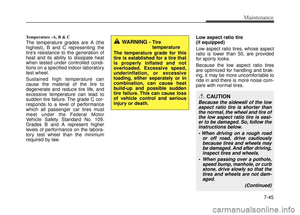 Hyundai Accent 2017  Owners Manual 7-45
Maintenance
Temperature -A, B & C 
The temperature grades are A (the
highest), B and C representing the
tire’s resistance to the generation of
heat and its ability to dissipate heat
when tested