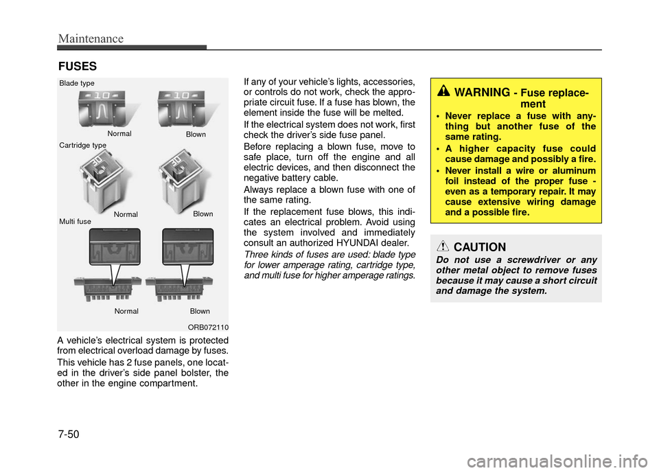 Hyundai Accent 2017  Owners Manual Maintenance
7-50
A vehicle’s electrical system is protected
from electrical overload damage by fuses.
This vehicle has 2 fuse panels, one locat-
ed in the driver’s side panel bolster, the
other in