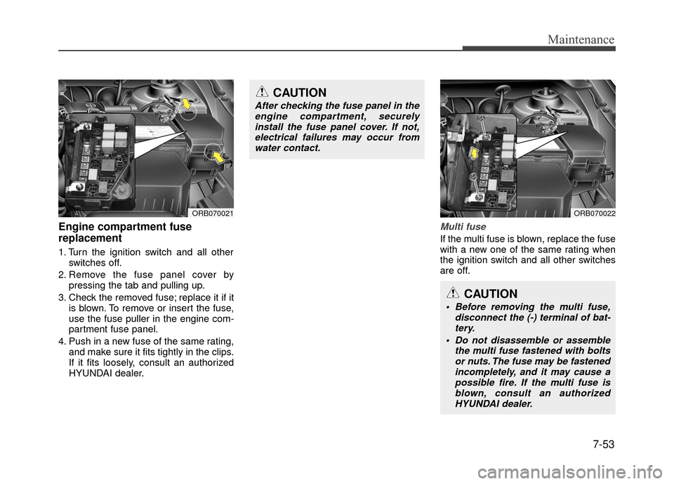 Hyundai Accent 2017  Owners Manual 7-53
Maintenance
Engine compartment fuse
replacement
1. Turn the ignition switch and all otherswitches off.
2. Remove the fuse panel cover by pressing the tab and pulling up.
3. Check the removed fuse