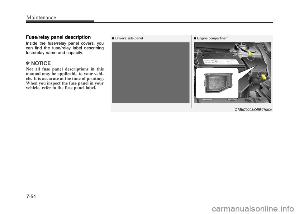 Hyundai Accent 2017  Owners Manual Maintenance
7-54
Fuse/relay panel description
Inside the fuse/relay panel covers, you
can find the fuse/relay label describing
fuse/relay name and capacity.
✽ ✽NOTICE
Not all fuse panel descriptio