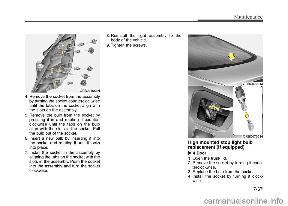Hyundai Accent 2017  Owners Manual 7-67
Maintenance
4. Remove the socket from the assemblyby turning the socket counterclockwise
until the tabs on the socket align with
the slots on the assembly.
5. Remove the bulb from the socket by p