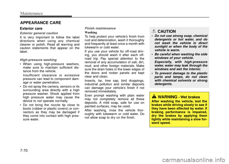 Hyundai Accent 2017  Owners Manual Maintenance
7-70
APPEARANCE CARE
Exterior care
Exterior general caution 
It is very important to follow the label
directions when using any chemical
cleaner or polish. Read all warning and
caution sta