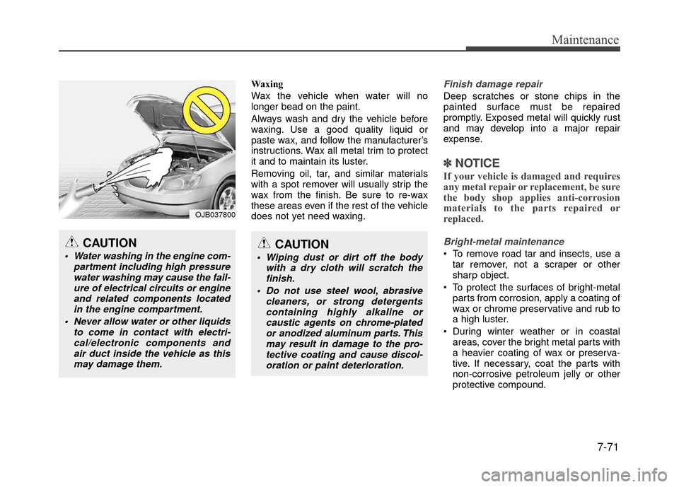 Hyundai Accent 2017 Owners Manual 7-71
Maintenance
Waxing
Wax the vehicle when water will no
longer bead on the paint.
Always wash and dry the vehicle before
waxing. Use a good quality liquid or
paste wax, and follow the manufacturer Hyundai Accent 2017 Owners Manual 7-71
Maintenance
Waxing
Wax the vehicle when water will no
longer bead on the paint.
Always wash and dry the vehicle before
waxing. Use a good quality liquid or
paste wax, and follow the manufacturer
