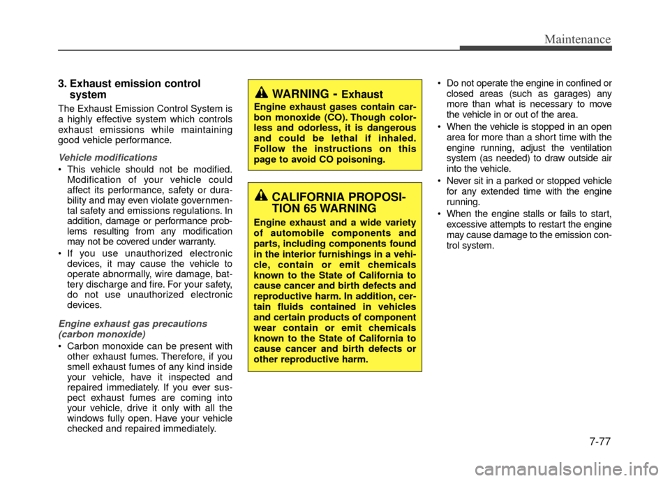 Hyundai Accent 2017  Owners Manual 7-77
Maintenance
3. Exhaust emission control system
The Exhaust Emission Control System is
a highly effective system which controls
exhaust emissions while maintaining
good vehicle performance.
Vehicl