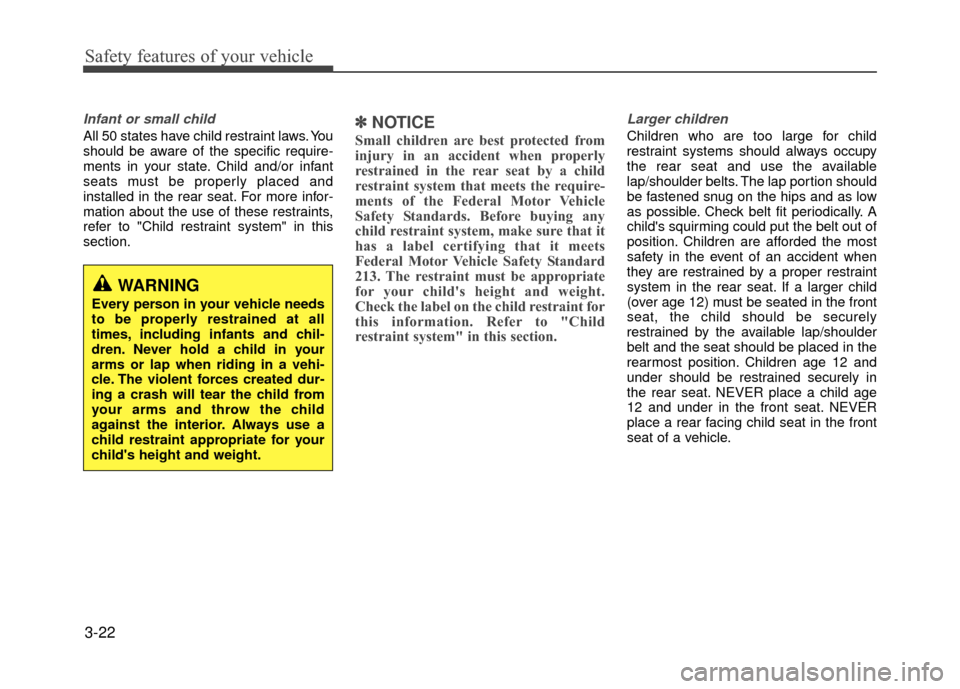 Hyundai Accent 2017 Owners Guide Safety features of your vehicle
3-22
Infant or small child
All 50 states have child restraint laws. You
should be aware of the specific require-
ments in your state. Child and/or infant
seats must be Hyundai Accent 2017 Owners Guide Safety features of your vehicle
3-22
Infant or small child
All 50 states have child restraint laws. You
should be aware of the specific require-
ments in your state. Child and/or infant
seats must be
