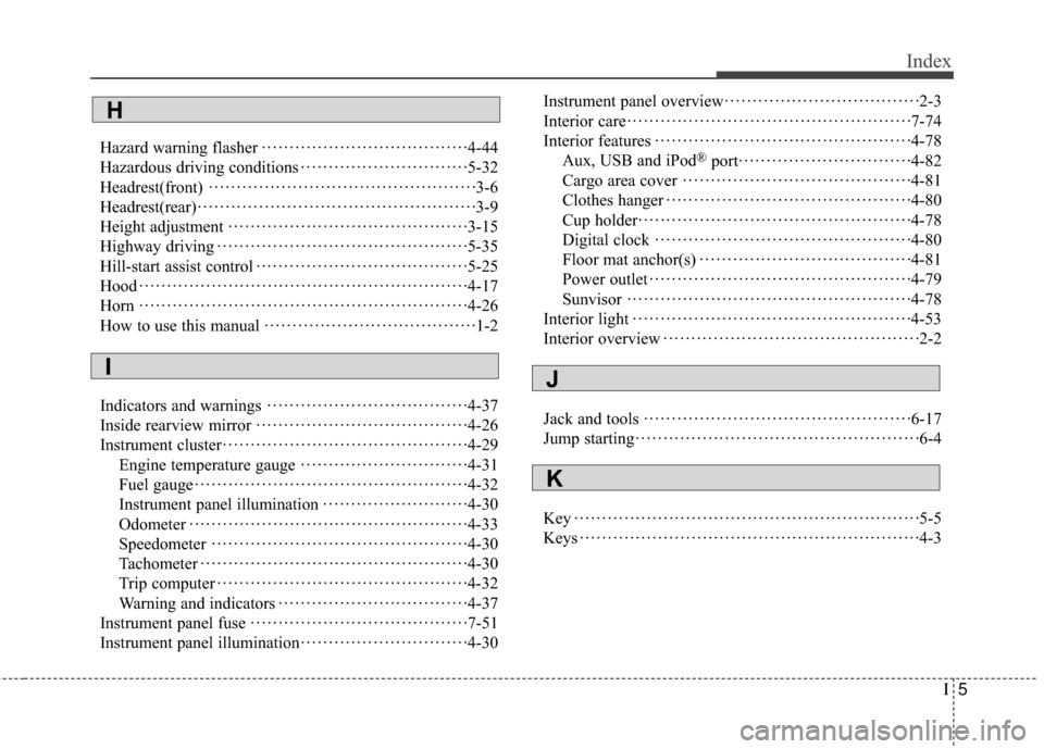Hyundai Accent 2017  Owners Manual I5
Index
Hazard warning flasher··················\
··················\
 ·4-44
Hazardous driving conditions ··················\
·········