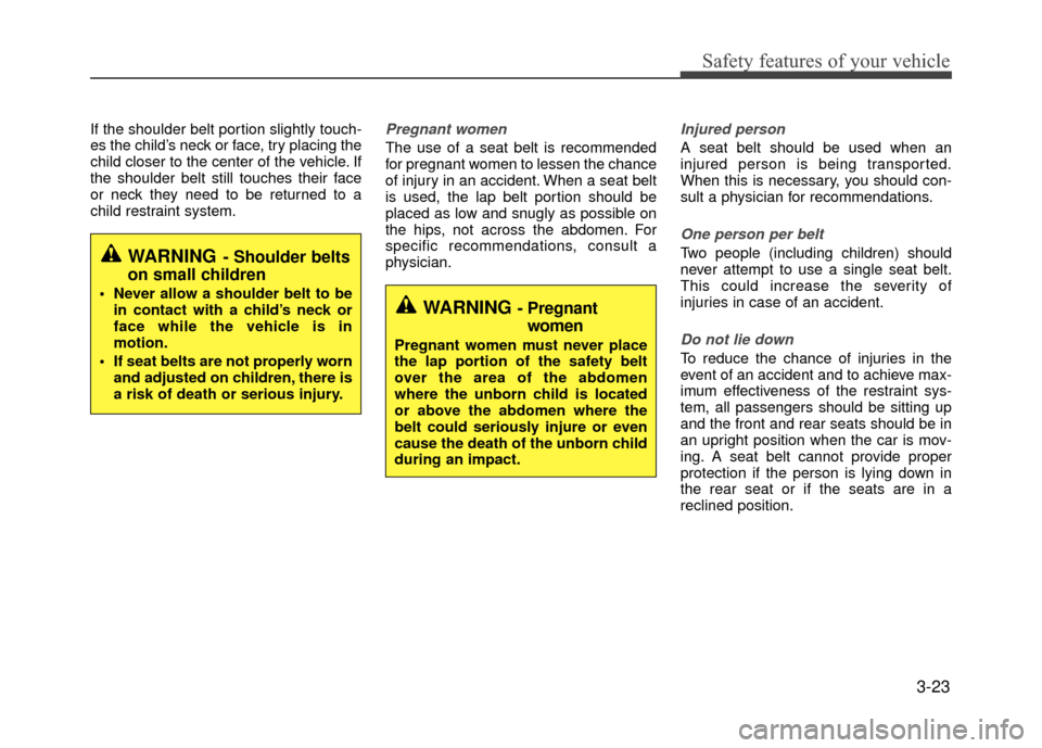 Hyundai Accent 2017 Owners Guide 3-23
Safety features of your vehicle
If the shoulder belt portion slightly touch-
es the child’s neck or face, try placing the
child closer to the center of the vehicle. If
the shoulder belt still t