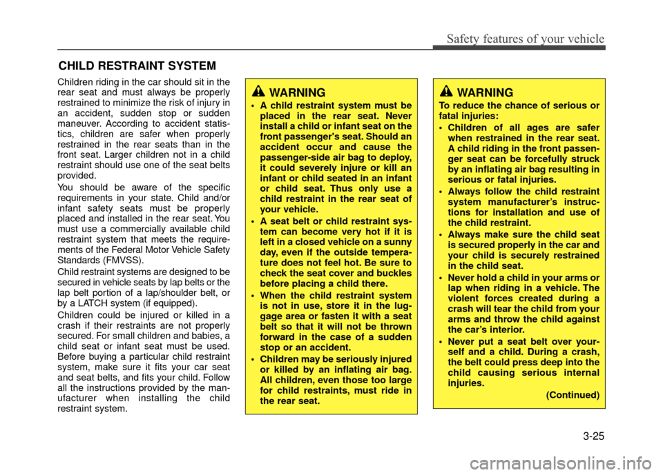 Hyundai Accent 2017 Service Manual 3-25
Safety features of your vehicle
CHILD RESTRAINT SYSTEM
Children riding in the car should sit in the
rear seat and must always be properly
restrained to minimize the risk of injury in
an accident, Hyundai Accent 2017 Service Manual 3-25
Safety features of your vehicle
CHILD RESTRAINT SYSTEM
Children riding in the car should sit in the
rear seat and must always be properly
restrained to minimize the risk of injury in
an accident,