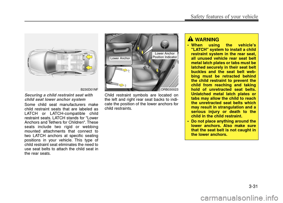 Hyundai Accent 2017 Service Manual 3-31
Safety features of your vehicle
Securing a child restraint seat withchild seat lower anchor system
Some child seat manufacturers make
child restraint seats that are labeled as
LATCH or LATCH-comp Hyundai Accent 2017 Service Manual 3-31
Safety features of your vehicle
Securing a child restraint seat withchild seat lower anchor system
Some child seat manufacturers make
child restraint seats that are labeled as
LATCH or LATCH-comp