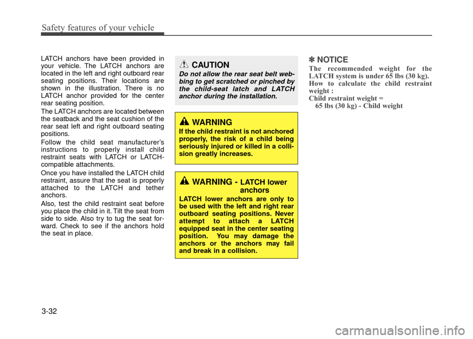 Hyundai Accent 2017  Owners Manual Safety features of your vehicle
3-32
LATCH anchors have been provided in
your vehicle. The LATCH anchors are
located in the left and right outboard rear
seating positions. Their locations are
shown in