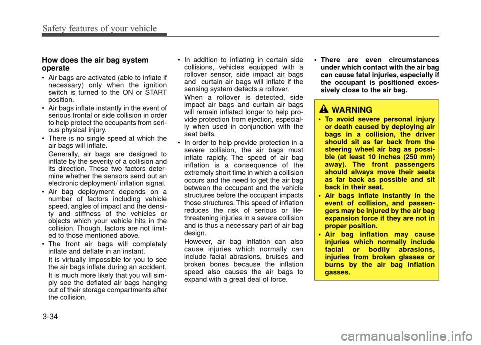 Hyundai Accent 2017  Owners Manual Safety features of your vehicle
3-34
How does the air bag system
operate 
 Air bags are activated (able to inflate ifnecessary) only when the ignition
switch is turned to the ON or START
position.
 Ai
