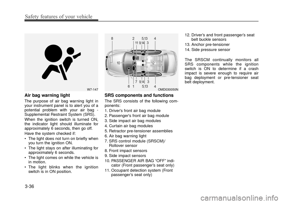 Hyundai Accent 2017  Owners Manual Safety features of your vehicle
3-36
Air bag warning light
The purpose of air bag warning light in
your instrument panel is to alert you of a
potential problem with your air bag -
Supplemental Restrai