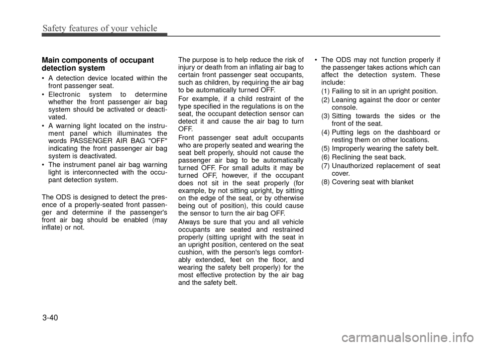 Hyundai Accent 2017  Owners Manual Safety features of your vehicle
3-40
Main components of occupant
detection system
 A detection device located within thefront passenger seat.
 Electronic system to determine whether the front passenge