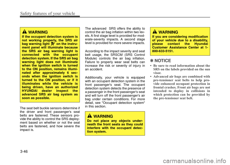Hyundai Accent 2017  Owners Manual Safety features of your vehicle
3-46
The seat belt buckle sensors determine if
the driver and front passengers seat
belts are fastened. These sensors pro-
vide the ability to control the SRS deploy-

