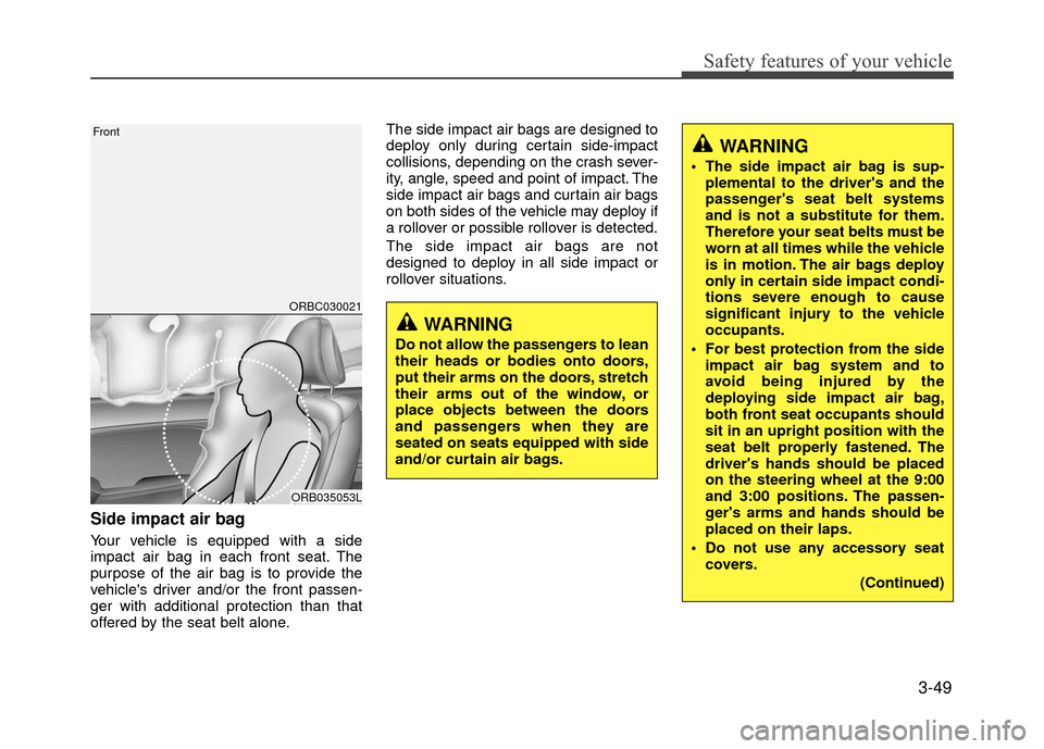 Hyundai Accent 2017  Owners Manual 3-49
Safety features of your vehicle
Side impact air bag 
Your vehicle is equipped with a side
impact air bag in each front seat. The
purpose of the air bag is to provide the
vehicles driver and/or t