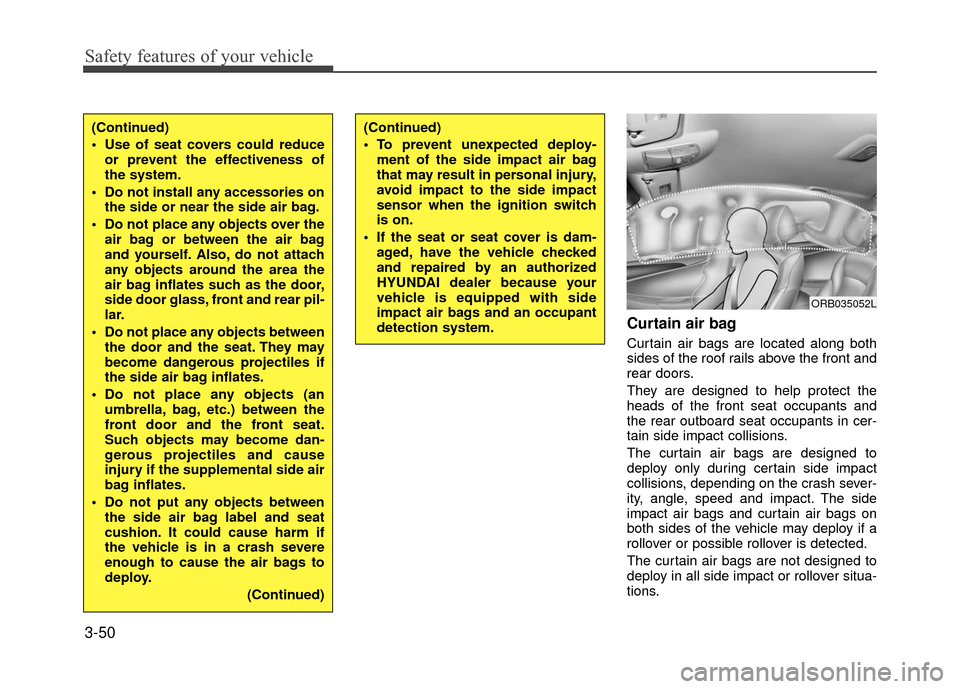 Hyundai Accent 2017  Owners Manual Safety features of your vehicle
3-50
Curtain air bag 
Curtain air bags are located along both
sides of the roof rails above the front and
rear doors.
They are designed to help protect the
heads of the