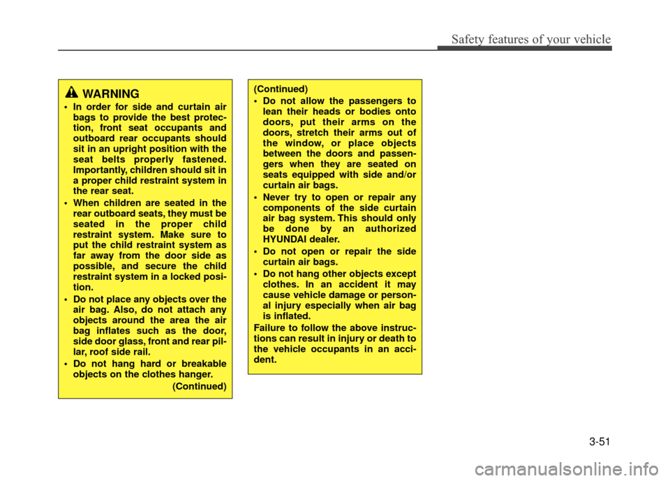 Hyundai Accent 2017  Owners Manual 3-51
Safety features of your vehicle
WARNING 
 In order for side and curtain airbags to provide the best protec-
tion, front seat occupants and
outboard rear occupants should
sit in an upright positio
