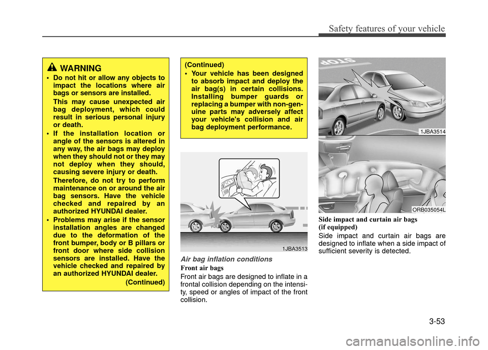 Hyundai Accent 2017 Repair Manual 3-53
Safety features of your vehicle
Air bag inflation conditions
Front air bags
Front air bags are designed to inflate in a
frontal collision depending on the intensi-
ty, speed or angles of impact Hyundai Accent 2017 Repair Manual 3-53
Safety features of your vehicle
Air bag inflation conditions
Front air bags
Front air bags are designed to inflate in a
frontal collision depending on the intensi-
ty, speed or angles of impact