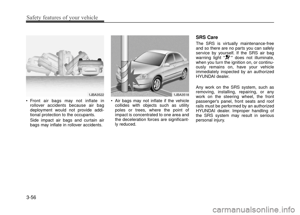 Hyundai Accent 2017  Owners Manual Safety features of your vehicle
3-56
 Front air bags may not inflate inrollover accidents because air bag
deployment would not provide addi-
tional protection to the occupants.
Side impact air bags an