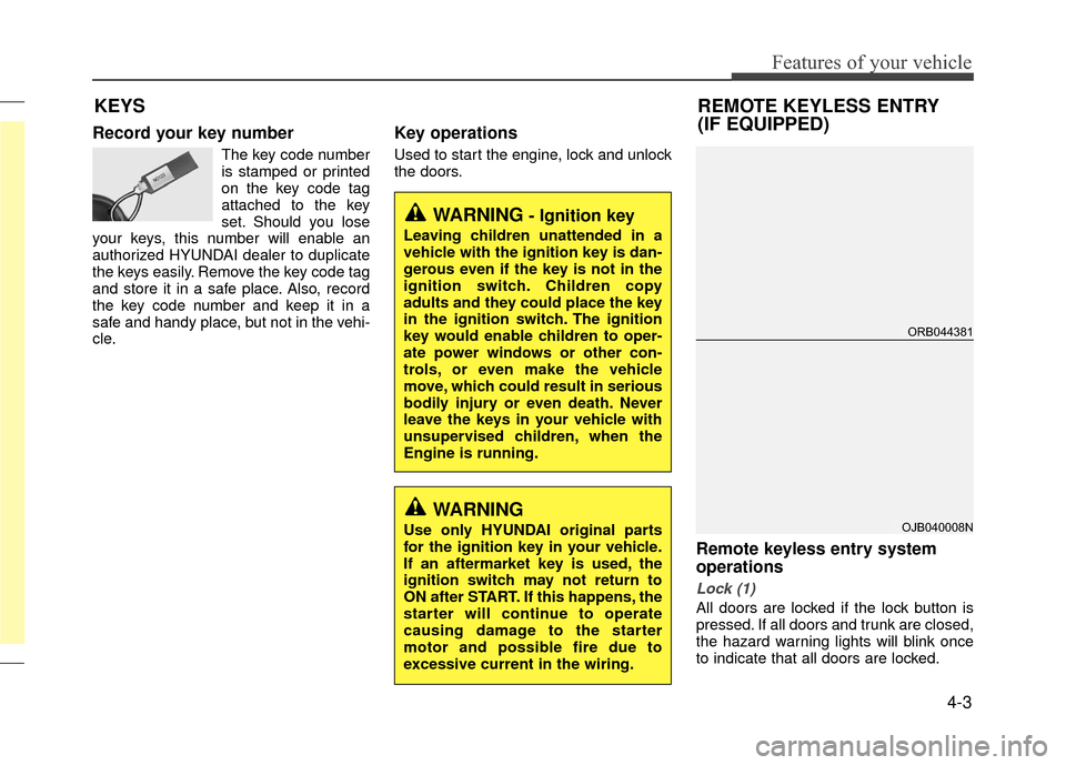 Hyundai Accent 2017  Owners Manual 4-3
Features of your vehicle
Record your key number
The key code number
is stamped or printed
on the key code tag
attached to the key
set. Should you lose
your keys, this number will enable an
authori