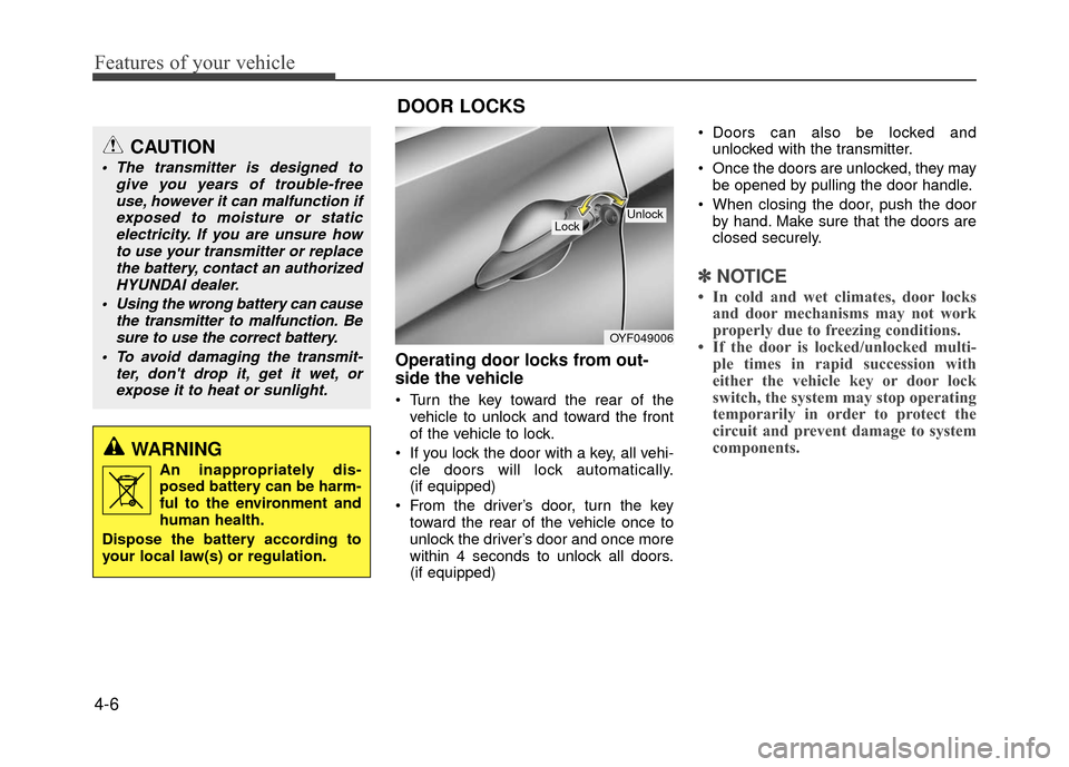 Hyundai Accent 2017  Owners Manual Features of your vehicle
4-6
Operating door locks from out-
side the vehicle 
• Turn the key toward the rear of thevehicle to unlock and toward the front
of the vehicle to lock.
 If you lock the doo