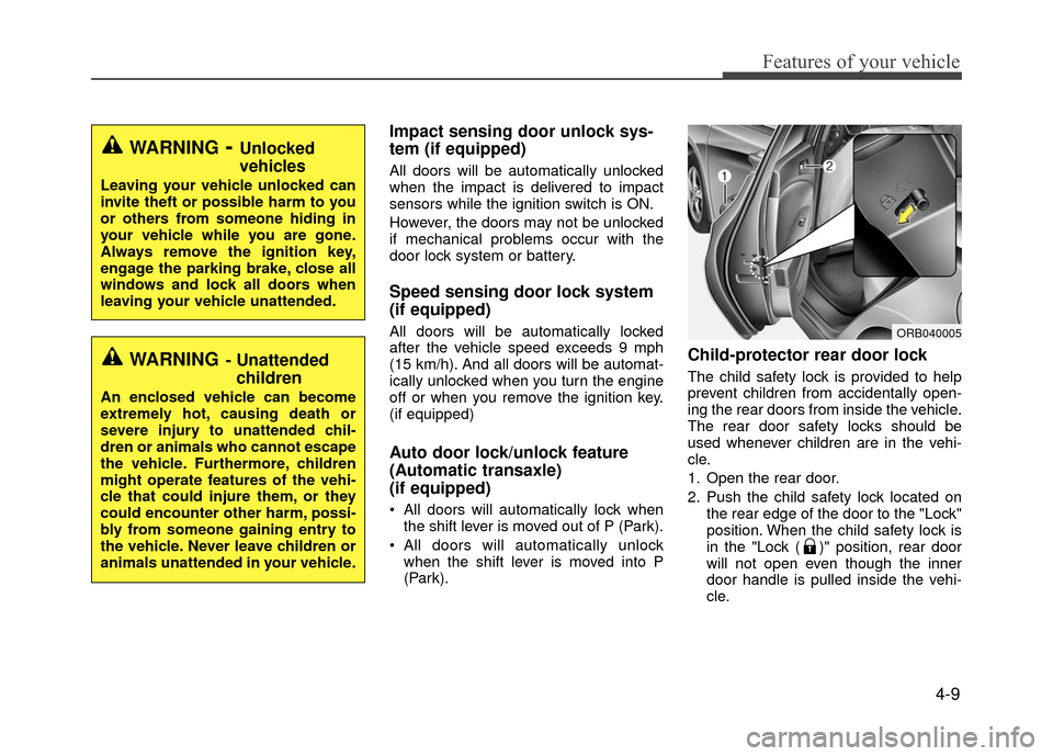 Hyundai Accent 2017 Manual Online 4-9
Features of your vehicle
Impact sensing door unlock sys-
tem (if equipped)
All doors will be automatically unlocked
when the impact is delivered to impact
sensors while the ignition switch is ON.
Hyundai Accent 2017 Manual Online 4-9
Features of your vehicle
Impact sensing door unlock sys-
tem (if equipped)
All doors will be automatically unlocked
when the impact is delivered to impact
sensors while the ignition switch is ON.
