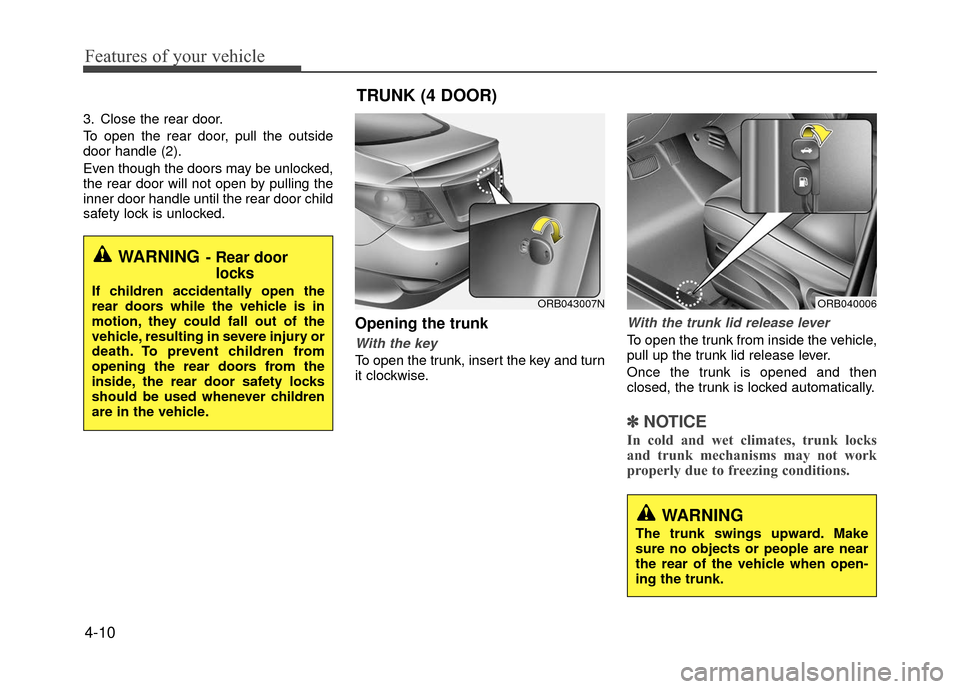 Hyundai Accent 2017 Manual Online Features of your vehicle
4-10
3. Close the rear door.
To open the rear door, pull the outside
door handle (2).
Even though the doors may be unlocked,
the rear door will not open by pulling the
inner d Hyundai Accent 2017 Manual Online Features of your vehicle
4-10
3. Close the rear door.
To open the rear door, pull the outside
door handle (2).
Even though the doors may be unlocked,
the rear door will not open by pulling the
inner d