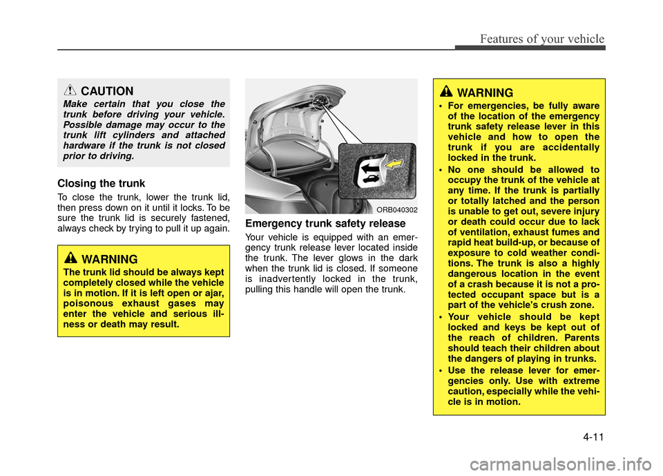 Hyundai Accent 2017 Manual Online 4-11
Features of your vehicle
Closing the trunk
To close the trunk, lower the trunk lid,
then press down on it until it locks. To be
sure the trunk lid is securely fastened,
always check by trying to Hyundai Accent 2017 Manual Online 4-11
Features of your vehicle
Closing the trunk
To close the trunk, lower the trunk lid,
then press down on it until it locks. To be
sure the trunk lid is securely fastened,
always check by trying to