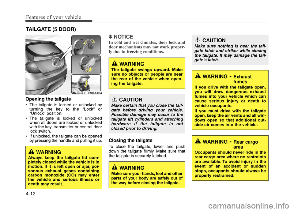 Hyundai Accent 2017 Manual Online Features of your vehicle
4-12
Opening the tailgate
The tailgate is locked or unlocked byturning the key to the "Lock" or
"Unlock" position.
The tailgate is locked or unlocked when all doors are lock Hyundai Accent 2017 Manual Online Features of your vehicle
4-12
Opening the tailgate
The tailgate is locked or unlocked byturning the key to the "Lock" or
"Unlock" position.
The tailgate is locked or unlocked when all doors are lock