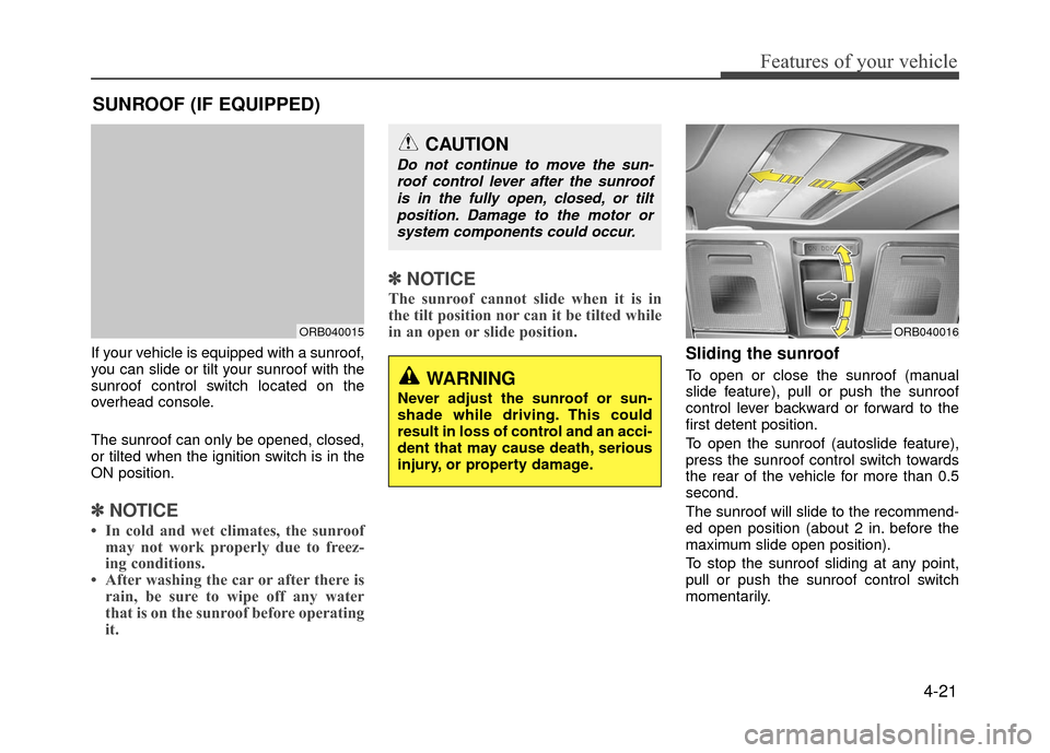 Hyundai Accent 2017 Owners Manual 4-21
Features of your vehicle
If your vehicle is equipped with a sunroof,
you can slide or tilt your sunroof with the
sunroof control switch located on the
overhead console.
The sunroof can only be op Hyundai Accent 2017 Owners Manual 4-21
Features of your vehicle
If your vehicle is equipped with a sunroof,
you can slide or tilt your sunroof with the
sunroof control switch located on the
overhead console.
The sunroof can only be op