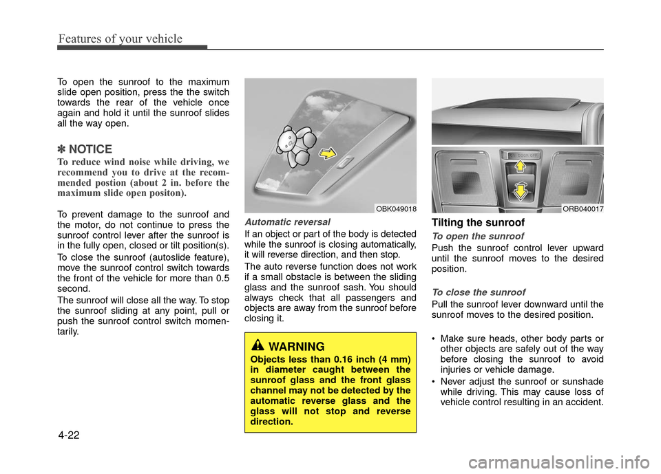 Hyundai Accent 2017 Owners Manual Features of your vehicle
4-22
To open the sunroof to the maximum
slide open position, press the the switch
towards the rear of the vehicle once
again and hold it until the sunroof slides
all the way o Hyundai Accent 2017 Owners Manual Features of your vehicle
4-22
To open the sunroof to the maximum
slide open position, press the the switch
towards the rear of the vehicle once
again and hold it until the sunroof slides
all the way o