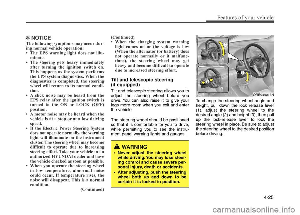 Hyundai Accent 2017 Owners Manual 4-25
Features of your vehicle
✽
✽NOTICE
The following symptoms may occur dur-
ing normal vehicle operation:
• The EPS warning light does not illu-
minate.
• The steering gets heavy immediately Hyundai Accent 2017 Owners Manual 4-25
Features of your vehicle
✽
✽NOTICE
The following symptoms may occur dur-
ing normal vehicle operation:
• The EPS warning light does not illu-
minate.
• The steering gets heavy immediately