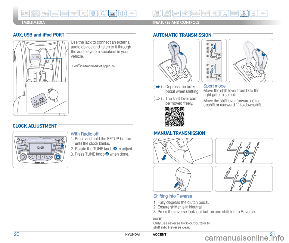 Hyundai Accent 2017  Quick Reference Guide 2120ACCENTHYUNDAI 
Shifting into Reverse 
1. Fully depress the clutch pedal. 
2. Ensure shifter is in Neutral.
3. Press the reverse lock-out button and shift left to Reverse.
MANUAL TRANSMISSION
Sport