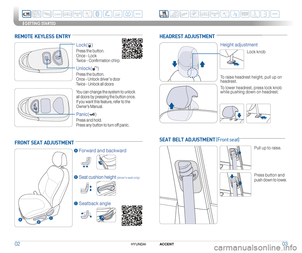 Hyundai Accent 2017  Quick Reference Guide GET TING STARTED 
B
AForward and backward
BSeat cushion height (driver’s seat only)
Seatback angleC
CA
FRONT  SEAT  ADJUSTMENT 
HEADREST  ADJUSTMENT
Height adjustment
Lock knob
To raise headrest hei